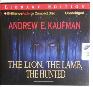 The Lion, The Lamb, The Hunted written by Andrew E. Kaufman performed by Luke Daniels on CD (Unabridged)